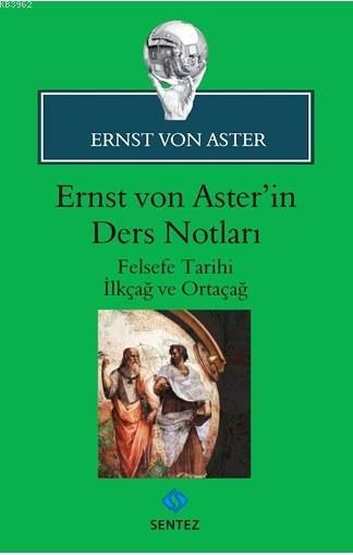 Ernst von Aster'in Ders Notları; Felsefe Tarihi İlkçağ ve Ortaçağ