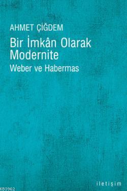 Bir İmkan Olarak Modernite; Weber ve Habermas