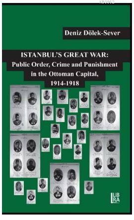 Istanbul's Great War. Public Order, Crime and Punishment in The Ottoman Capital (1914-1918)