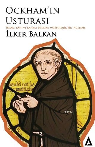 Ockhamın Usturası İnanç Kanı ve Kanaat Üzerine Morfolojik Bir İnceleme | Ockhamın Usturası İnanç Kanı ve Kanaat Üzerine Morfolojik Bir İnceleme | İlker Balkan | Kanon Kitap | 9786057000552 