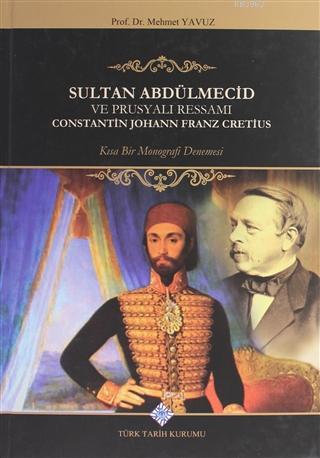 Sultan Abdülmecid Ve Prusyalı Ressamı Constantin Johann Franz Cretius; Kısa Bir Monografi Denemesi