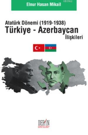Atatürk Dönemi Türkiye - Azerbacan İlişkileri (1919 - 1938)
