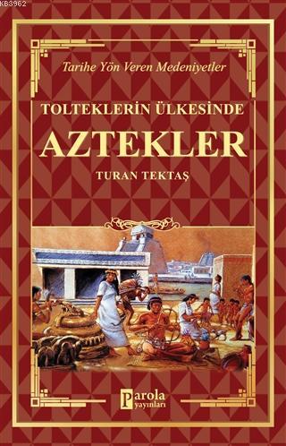  Aztekler Tolteklerin Ülkesinde Tarihe Yön Veren Medeniyetler | Aztekler Tolteklerin Ülkesinde Tarihe Yön Veren Medeniyetler | Celal Coşkun | Ahmet Üzümcüoğlu | Turan Tektaş | İrem Nida Taşgın | Parola Yayınları | 9786257031462 