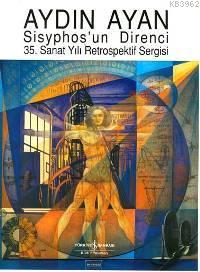 Aydın Ayan Sisyphos'un Direnci; 35. Sanat Yılı Retrospektif Sergisi