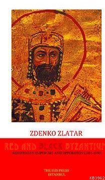Red And Black Byzantıum Komnenıan Emperors And Opposıtıon (1081-1180)