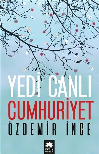  Yedi Canlı Cumhuriyet | Yedi Canlı Cumhuriyet | Özdemir İnce | Eksik Parça Yayınları | 9786052162682 
