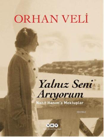  Yalnız Seni Arıyorum Nahit Hanıma Mektuplar | Orhan Veli | Yapı Kredi Yayınları ( YKY ) | 9789750827082 