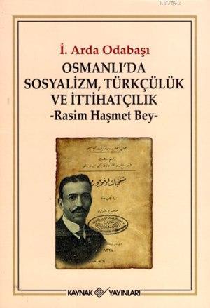  Osmanlıda Sosyalizm Türkçülük ve İttihatçılık Rasim Haşmet Bey | İ Arda Odabaşı | Kaynak Yayınları | 9789753436182 | 