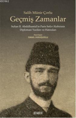  Geçmiş Zamanlar Sultan IIAbdülhamidin Paris Sefiri Kebirinin Diplomasi Yazıları ve Hatıraları | Salih Münir Çorlu | Kitabevi Yayınları | 9786055397692 | 