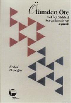  Ölümden Öte Sol İçi Şiddeti Sorgulamak ve Aşmak | Erdal Boyoğlu | Belge Yayınları | 9789753440592 | 