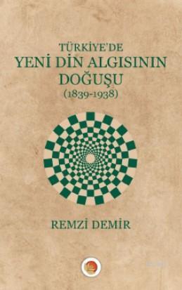Türkiye'de Yeni Din Algısının Doğuşu; (1839-1938)