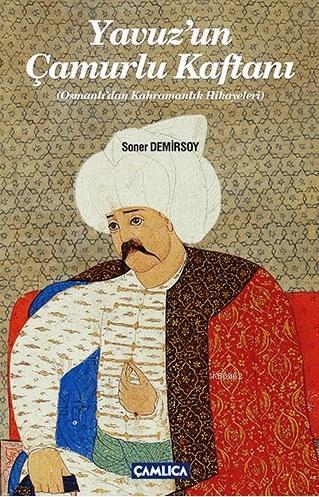 Yavuzun Çamurlu Kaftanı; Osmanlı'dan Kahramanlık Hikayeleri