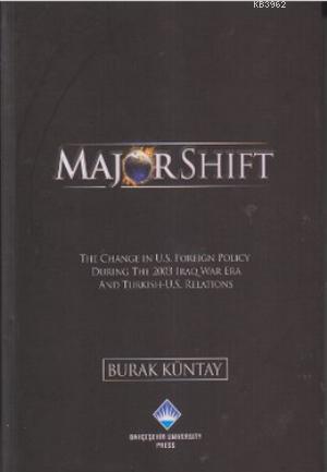 Major Shift; The Change In U.S. Foreign Policy During The 2003 Iraq War Era and Turkish-U.S. Relations