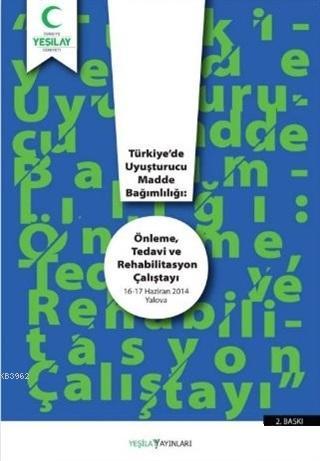 Türkiye'de Uyuşturucu Madde Bağımlılığı: Önleme Tedavi ve Rehabilitasyon Çalıştayı