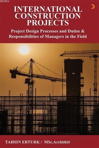 International Construction Projects Project Design Processes And Duties Responsibilities Of Managers In The Field Tahsin Erturk 9786057640703 Kitap Liderkitap Com