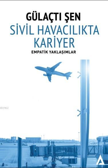  Sivil Havacılıkta Kariyer Empatik Yaklaşımlar | Sivil Havacılıkta Kariyer Empatik Yaklaşımlar | Gülaçtı Şen | Kanon Kitap | 9786058051003 