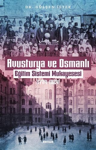  Avusturya ve Osmanlı Eğitim Sistemi Mukayesesi 1774 1824 | Gülşen İstek | Beyan Yayınları | 9786257188203 | 