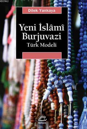  Yeni İslami Burjuvazı Türk Modeli | Dilek Yankaya | Melike Işık Durmaz | İletişim Yayınları | 9789750514203 | 
