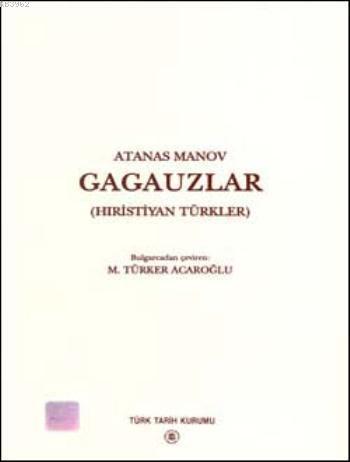  Gagauzlar (Hıristiyan Türkler) | Atanas Manov | Türk Tarih Kurumu | 9789751614503 | 