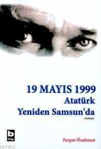 19 Mayıs 1999 Atatürk Yeniden Samsun'da (1. Kitap)
