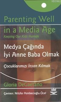 Medya Çağında İyi Anne Baba Olmak; Çocuklarımızı İnsan Kılmak