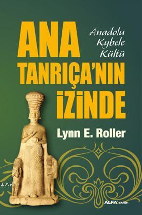 Ana Tanrıça'nın İzinde; Anadolu Kybele Kültü