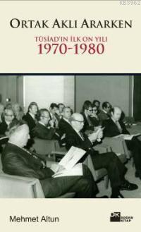 Ortak Aklı Ararken; Tüsiad´ın İlk On Yılı 1970-1980 