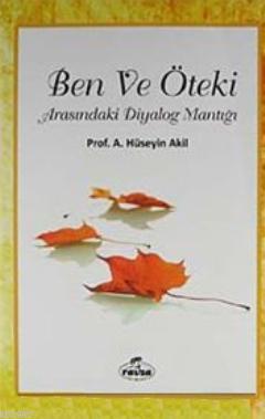  Ben ve Öteki Arasındaki Diyalog Mantığı | A Hüseyin Akil | Harun Ünal | Ravza Yayınları | 9786054411313 | 