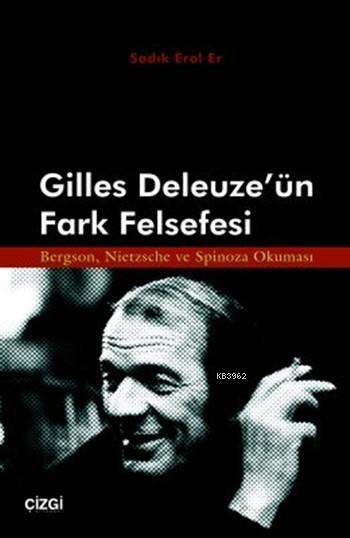 Gilles Deleuze'ün Fark Felsefesi; Bergson, Nietzsche ve Spinoza Okuması