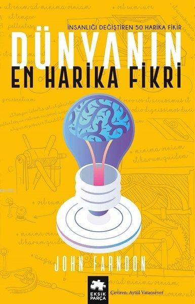 Dünyanın En Harika Fikri İnsanlığı Değiştiren 50 Harika Fikir | Dünyanın En Harika Fikri İnsanlığı Değiştiren 50 Harika Fikir | John Farndon | Eksik Parça Yayınları | 9786057939913 