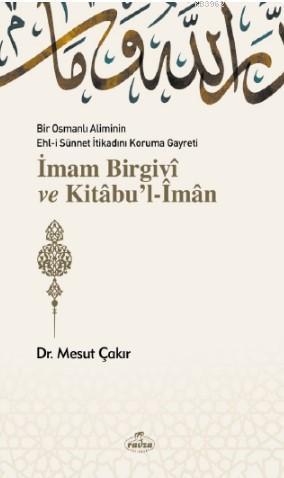  Bir Osmanlı Aliminin Ehli Sünnnet İtikadını Koruma Gayreti İmam Birgivî ve Kitâbul Îmân | Mesut Çakır | Ravza Yayınları | 9786257895613 | 