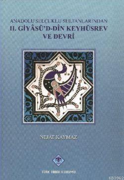  Anadolu Selçuklu Sultanlarından II Giyasüd din Keyhüsrev ve Devri | Nejat Kaymaz | Türk Tarih Kurumu | 9789751622013 | 