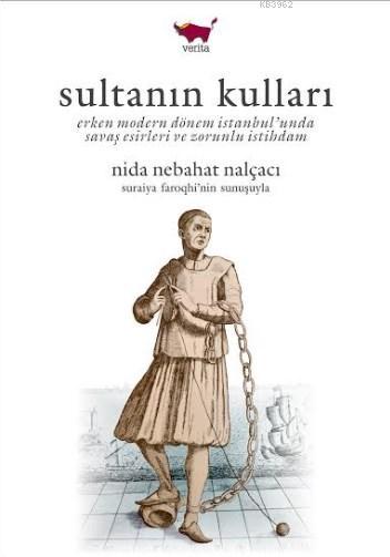 Sultanın Kulları; Erken Modern Dönem İstanbul'unda Savaş Esirleri ve Zorunlu İstihdam