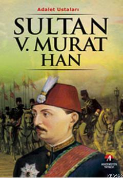 Sultan V.Murat Han; 33. Osmanlı Padişahı 98. İslam Halifesi