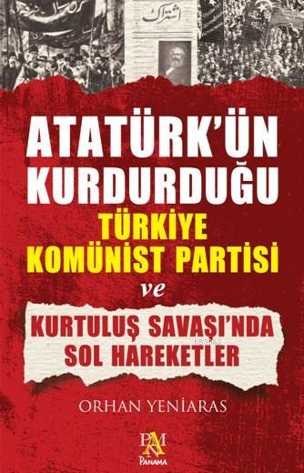 Atatürk'ün Kurdurduğu Türkiye Komünist Partisi; Ve Kurtuluş Savaşında Son Har