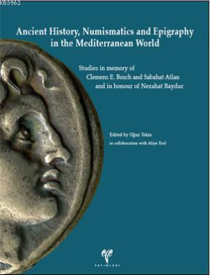Ancient History, Numismatics and Epigraphy in the Mediterranean World; Studies in memory of Clemens E. Bosch and Sabahat Atlan and in honour of Nezahat Baydur