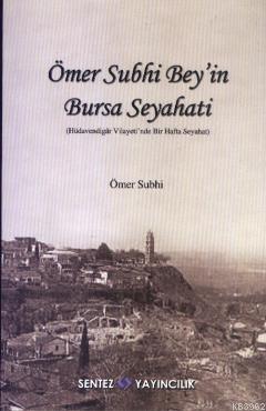 Ömer Subhi Bey'in Bursa Seyahati; Hüdevendigar Vilayeti'nde Bir Hafta Seyahati