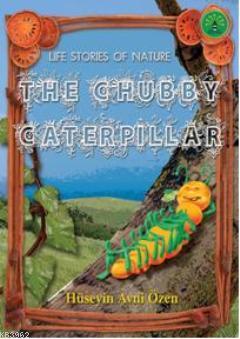 The Chubby Caterpillar; Doğadan Yaşam Öyküleri