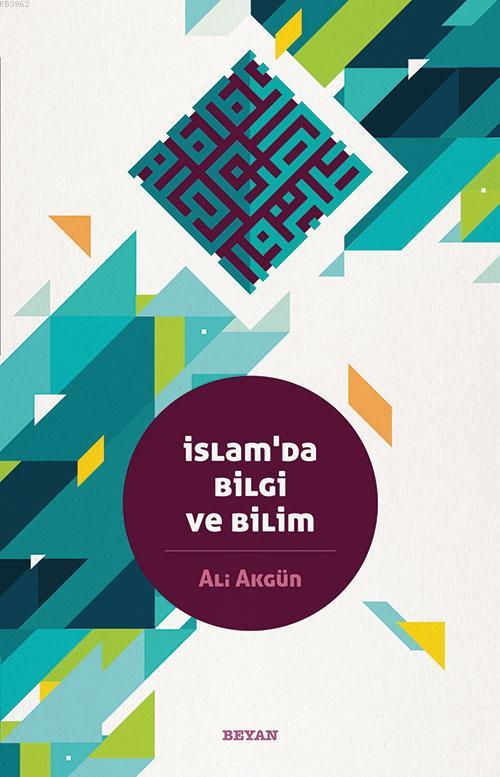  İslamda Bilgi ve Bilim | Ali Akgün | Beyan Yayınları | 9789754738933 | 
