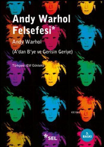Andy Warhol Felsefesi; A'dan B'ye ve Gerisin Geriye