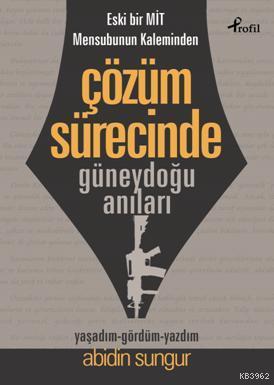  Çözüm Sürecinde Güneydoğu Anıları Eski Bir Mit Mensubunun Kaleminden | Abidin Sungur | Profil Yayıncılık | 9789759967833 | 