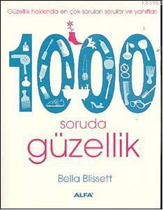  1000 Soruda Güzellik Güzellik Hakkında En Çok Sorulan Sorular ve Yanıtları | Bella Blissett | Alfa Basım Yayım Dağıtım | 9786051061443 | 
