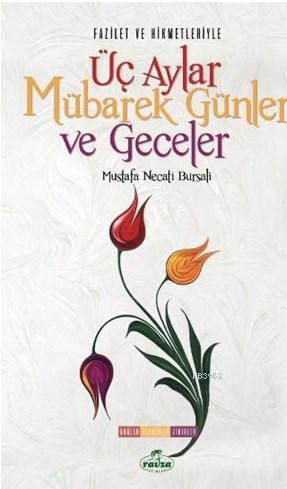  Fazilet ve Hikmetleriyle Üç Aylar Mübarek Günler Ve Geceler Dualar Tesbihler Zikirler | Mustafa Necati Bursalı | Ravza Yayınları | 9786057577443 | 