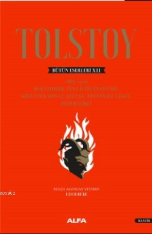 Tolstoy Bütün Eserleri XII - 1885 - 1902; Holstomer, İvan İlyiç'in Ölümü, Kreutzer Sonat , Şeytan, Efendi ile Uşağı, Peder Sergi