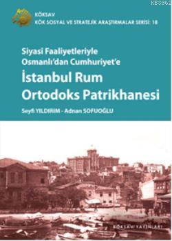 Siyasî Faaliyetleriyle Osmanlıdan Cumhuriyete; İstanbul Rum Ortodoks Patrikhanesi