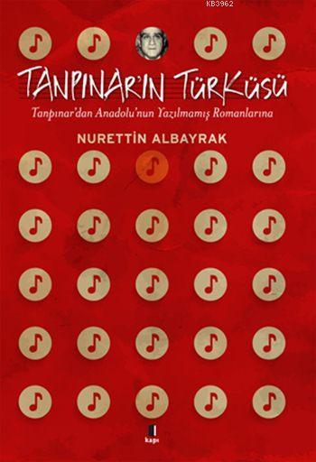 Tanpınar'ın Türküsü; Tanpınar'dan Anadolu'nun Yazılmamış Romanlarına