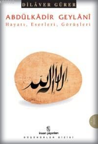 Abdülkâdir-i Geylânî; Hayatı Eserleri Görüşleri