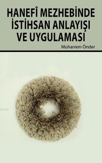  Hanefî Mezhebinde İstihsan Anlayışı ve Uygulaması | Muharrem Önder | Mustafa Demirci | Fetullah Mercan | Hikmet Evi Yayınları | 9786053511373 | 