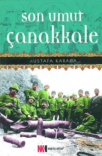 Son Umut Çanakkale | Mustafa Karaca | Nokta Kitap | 9786059062183 | 