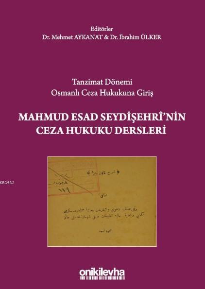 Tanzimat Dönemi Osmanlı Ceza Hukukuna Giriş Mahmud Esad Seydişehri'nin Ceza Hukuku Dersleri